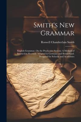 Smith’s New Grammar: English Grammar, On the Productive System: A Method of Instruction Recently Adopted in Germany and Switzerland. Design