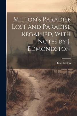 Milton’s Paradise Lost and Paradise Regained, With Notes by J. Edmondston