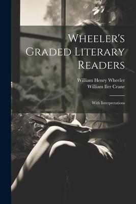Wheeler’s Graded Literary Readers: With Interpretations