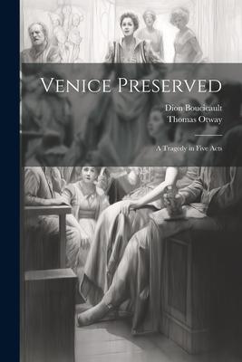 Venice Preserved: A Tragedy in Five Acts