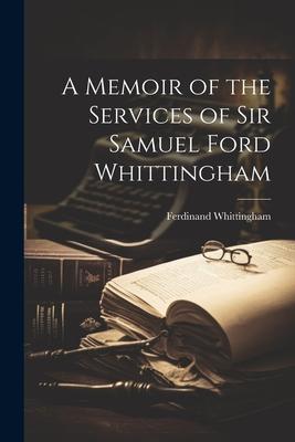 A Memoir of the Services of Sir Samuel Ford Whittingham