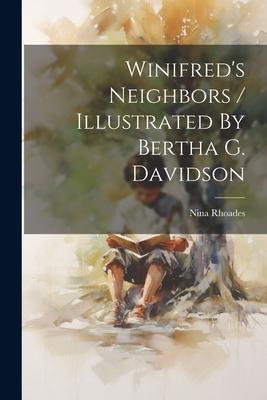 Winifred’s Neighbors / Illustrated By Bertha G. Davidson