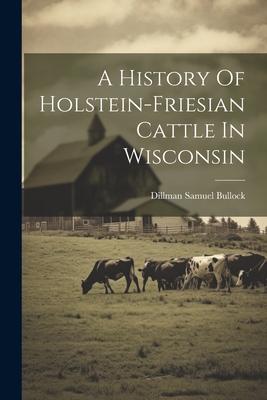 A History Of Holstein-friesian Cattle In Wisconsin
