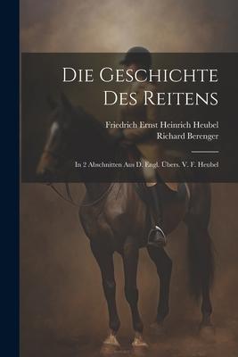 Die Geschichte Des Reitens: In 2 Abschnitten Aus D. Engl. Übers. V. F. Heubel