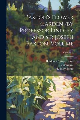 Paxton’s Flower Garden /by Professor Lindley and Sir Joseph Paxton. Volume; Volume 3