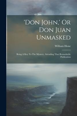 ’don John, ’ Or Don Juan Unmasked: Being A Key To The Mystery, Attending That Remarkable Publication
