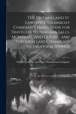 The Ontario and St. Lawrence Steamboat Company’s Hand-book for Travelers to Niagara Falls, Montreal and Quebec, and Through Lake Champlain to Saratoga