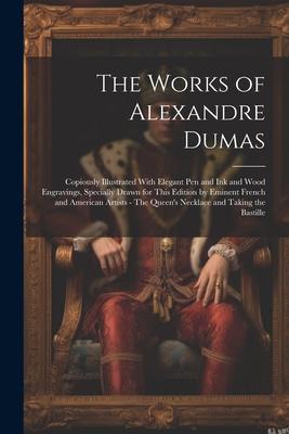 The Works of Alexandre Dumas: Copiously Illustrated With Elegant pen and ink and Wood Engravings, Specially Drawn for This Edition by Eminent French