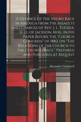 A Defence of the Negro Race in America From the Assaults and Charges of Rev. J. L. Tucker, D. D., of Jackson, Miss., in his Paper Before the Church C