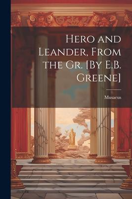 Hero and Leander, From the Gr. [By E.B. Greene]