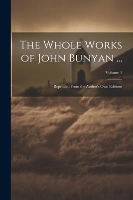 The Whole Works of John Bunyan ...: Reprinted From the Author’s Own Editions; Volume 1