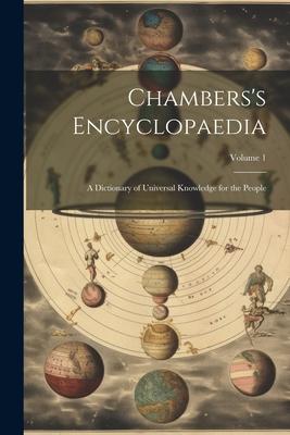 Chambers’s Encyclopaedia: A Dictionary of Universal Knowledge for the People; Volume 1