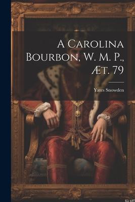 A Carolina Bourbon, W. M. P., æt. 79