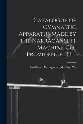 Catalogue of Gymnastic Apparatus Made by the Narragansett Machine Co., Providence, R.I. ..