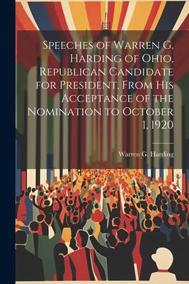 Speeches of Warren G. Harding of Ohio, Republican Candidate for President, From his Acceptance of the Nomination to October 1, 1920