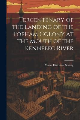 Tercentenary of the Landing of the Popham Colony at the Mouth of the Kennebec River