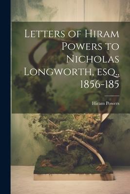 Letters of Hiram Powers to Nicholas Longworth, esq., 1856-185