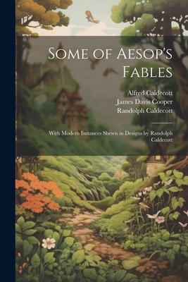Some of Aesop’s Fables: With Modern Instances Shewn in Designs by Randolph Caldecott