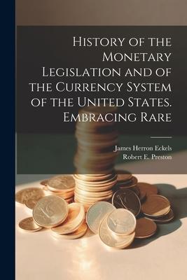 History of the Monetary Legislation and of the Currency System of the United States. Embracing Rare