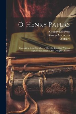 O. Henry Papers: Containing Some Sketches of his Life Together With an Alphabetical Index to his Complete Works