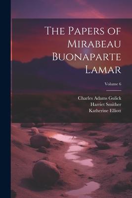 The Papers of Mirabeau Buonaparte Lamar; Volume 6