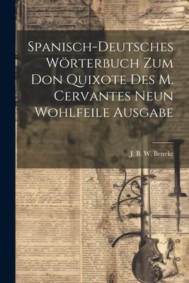 Spanisch-deutsches Wörterbuch Zum Don Quixote Des M. Cervantes Neun Wohlfeile Ausgabe