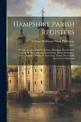 Hampshire Parish Registers: Penton Mewsey, Knight’s Enham, Monxton, Hurstbourne Tarrant, St Mary Bourne, Hurstbourne Priors, Bullington, Tufton, B