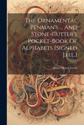 The Ornamental Penman’s ... And Stone-cutter’s Pocket-book Of Alphabets [signed J.h.l.]