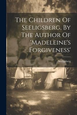 The Children Of Seeligsberg, By The Author Of ’madeleine’s Forgiveness’