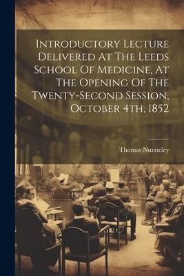 Introductory Lecture Delivered At The Leeds School Of Medicine, At The Opening Of The Twenty-second Session, October 4th, 1852