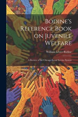 Bodine’s Reference Book on Juvenile Welfare; a Review of the Chicago Social Service System