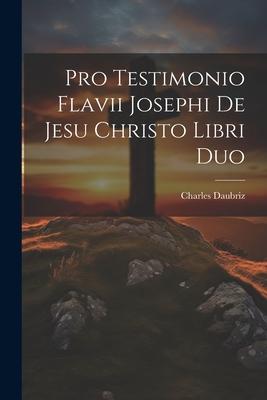 Pro Testimonio Flavii Josephi De Jesu Christo Libri Duo