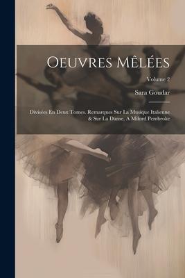 Oeuvres Mêlées: Divisées En Deux Tomes. Remarques Sur La Musique Italienne & Sur La Danse, A Milord Pembroke; Volume 2