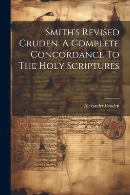 Smith’s Revised Cruden. A Complete Concordance To The Holy Scriptures