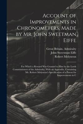 Account of Improvements in Chronometers, Made by Mr. John Sweetman Eiffe; for Which a Reward was Granted to him by the Lords Commissioners of the Admi