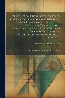 Researches on Curves of the Second Order, Also on Cones and Spherical Conics Treated Analytically, in Which the Tangencies of Apollonius are Investiga