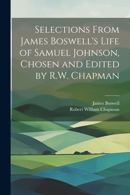 Selections From James Boswell’s Life of Samuel Johnson, Chosen and Edited by R.W. Chapman