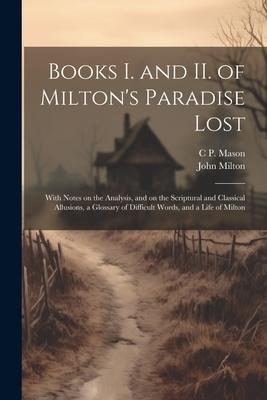 Books I. and II. of Milton’s Paradise Lost: With Notes on the Analysis, and on the Scriptural and Classical Allusions, a Glossary of Difficult Words,