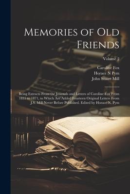 Memories of old Friends; Being Extracts From the Journals and Letters of Caroline Fox From 1835 to 1871, to Which are Added Fourteen Original Letters