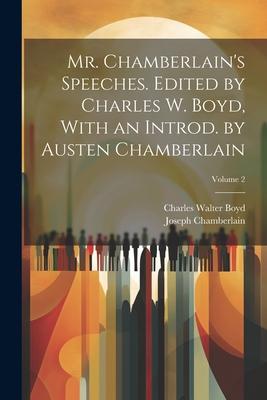 Mr. Chamberlain’s Speeches. Edited by Charles W. Boyd, With an Introd. by Austen Chamberlain; Volume 2