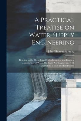 A Practical Treatise on Water-supply Engineering; Relating to the Hydrology, Hydrodynamics, and Practical Construction of Water-works, in North Americ