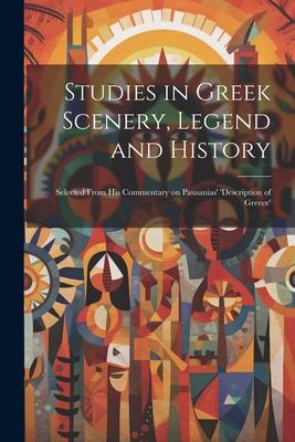Studies in Greek Scenery, Legend and History: Selected From his Commentary on Pausanias’ ’Description of Greece’