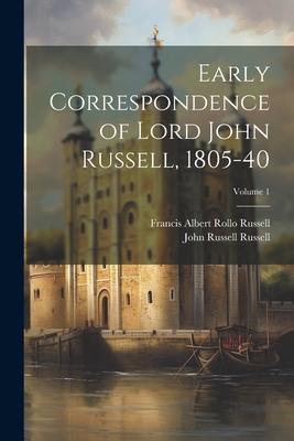 Early Correspondence of Lord John Russell, 1805-40; Volume 1
