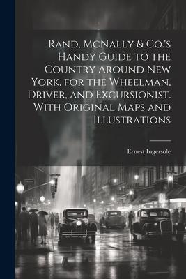 Rand, McNally & Co.’s Handy Guide to the Country Around New York, for the Wheelman, Driver, and Excursionist. With Original Maps and Illustrations