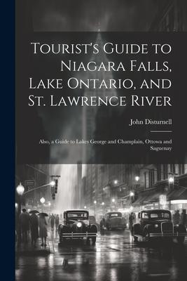 Tourist’s Guide to Niagara Falls, Lake Ontario, and St. Lawrence River: Also, a Guide to Lakes George and Champlain, Ottowa and Saguenay