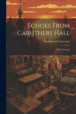 Echoes From Caruthers Hall: Nine Lectures