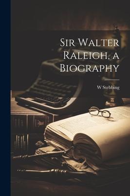 Sir Walter Raleigh, a Biography
