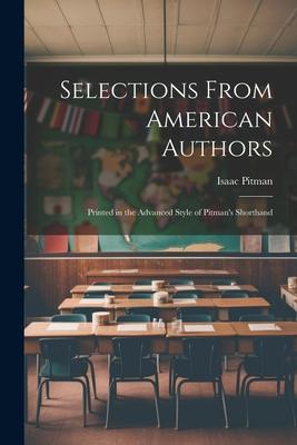 Selections From American Authors; Printed in the Advanced Style of Pitman’s Shorthand