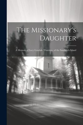 The Missionary’s Daughter: A Memoir of Lucy Goodale Thurston, of the Sandwich Island