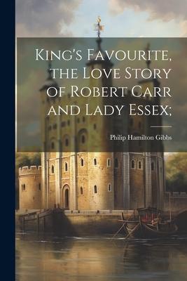 King’s Favourite, the Love Story of Robert Carr and Lady Essex;